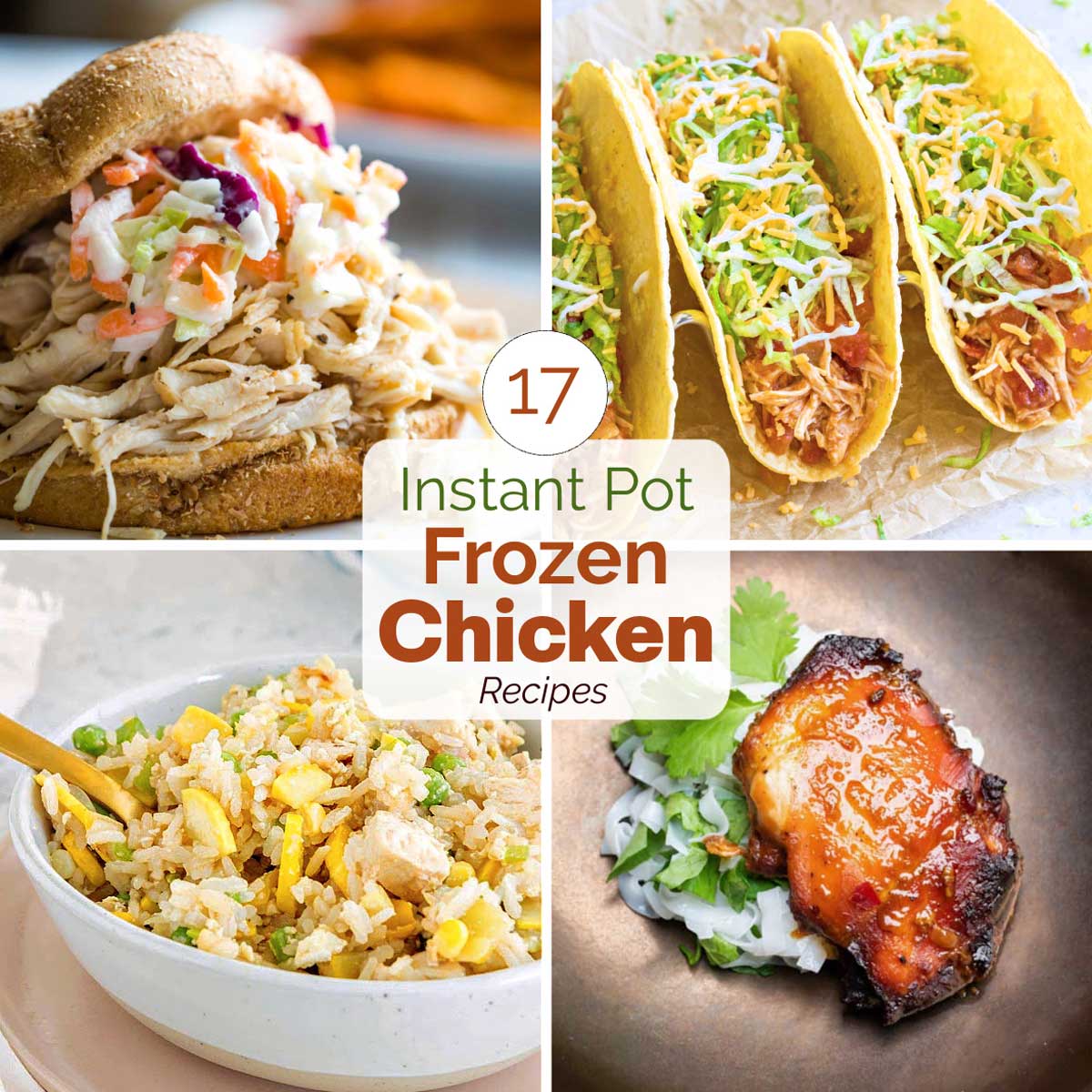 Square collage of 4 recipes with central text in brown and green "17 Instant Pot Frozen Chicken Recipes"